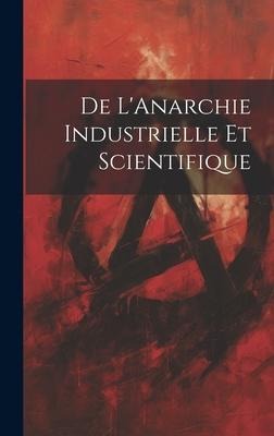 De L'Anarchie Industrielle Et Scientifique - Anonymous