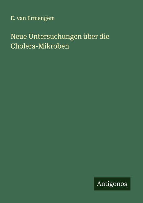 Neue Untersuchungen über die Cholera-Mikroben - E. van Ermengem