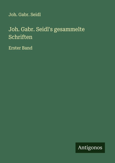 Joh. Gabr. Seidl's gesammelte Schriften - Joh. Gabr. Seidl
