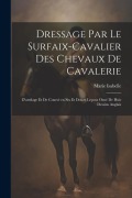 Cover-Bild zum Titel 'Dressage par le surfaix-cavalier des chevaux de cavalerie: D'attelage et de coursè en six et douze leçons orné de huit dessins anglais' von 'Marie Isabelle'