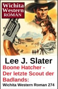 Cover-Bild zum Titel 'Boone Hatcher - Der letzte Scout der Badlands: Wichita Western Roman 274' von 'Lee J. Slater'