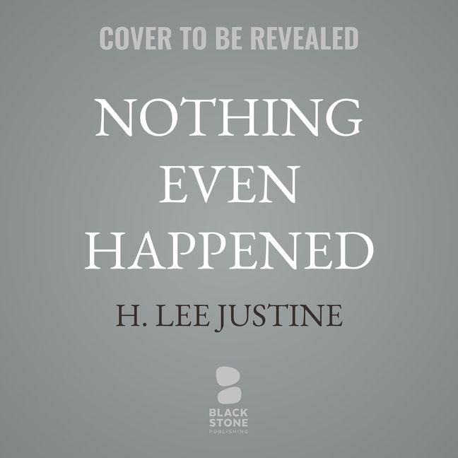 Nothing Even Happened - H Lee Justine