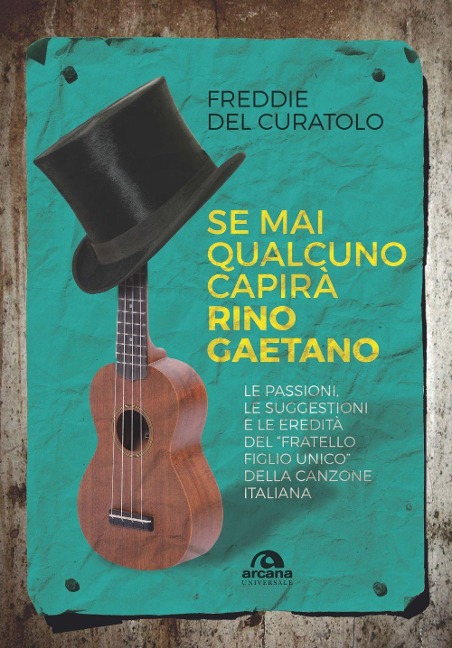 Se mai qualcuno capirà Rino Gaetano. Le passioni, le suggestioni e le eredità del «fratello figlio unico» della canzone italiana - Freddie Del Curatolo