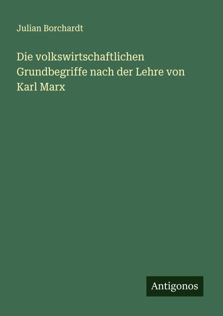 Die volkswirtschaftlichen Grundbegriffe nach der Lehre von Karl Marx - Julian Borchardt