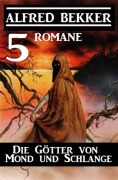 Cover-Bild zum Titel 'Die Götter von Mond und Schlange: 5 Romane' von 'Alfred Bekker'