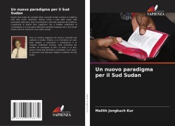 Cover-Bild zum Titel 'Un nuovo paradigma per il Sud Sudan' von 'Malith Jongkuch Kur'