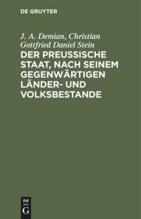 Der preußische Staat, nach seinem gegenwärtigen Länder- und Volksbestande - Christian Gottfried Daniel Stein, J. A. Demian