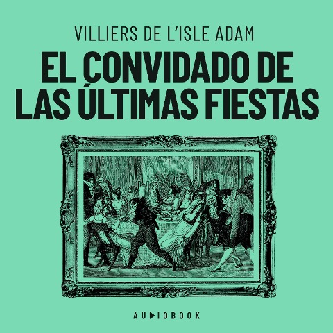 El convidado de las últimas fiestas - Villiers de L'isle Adam