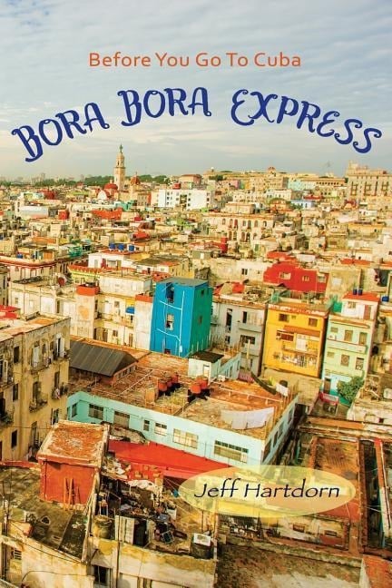 Before you go to Cuba: Bora Bora Express - Jeff Hartdorn