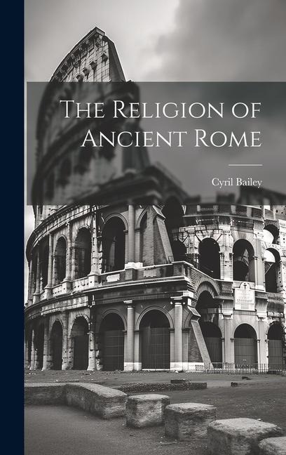 The Religion of Ancient Rome - Cyril Bailey