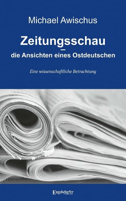 Zeitungsschau - die Ansichten eines Ostdeutschen - Michael Awischus