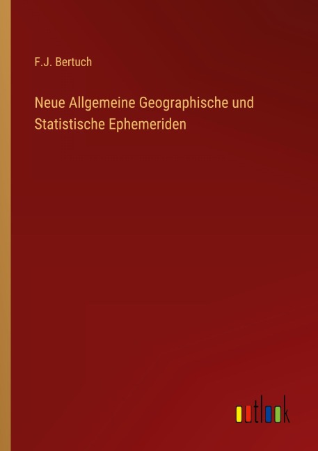 Neue Allgemeine Geographische und Statistische Ephemeriden - F. J. Bertuch