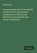 Cover-Bild zum Titel 'Untersuchungen über die Brandpilze und die durch sie verursachten Krankheiten der Pflanzen mit Rücksicht auf das Getreide und andere Nutzpflanzen' von 'Anton De Bary'