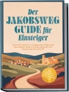 Cover-Bild zum Titel 'Der Jakobsweg Guide für Einsteiger: Schritt für Schritt zur entspannten Pilgerreise ohne Ballast, Blasen & Planungsstress von Routenwahl bis Ankunft - inkl. Packliste, Checklisten, Sprachführer uvm.' von 'Paul Reschofsky'