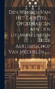 Cover-Bild zum Titel 'Den Wensch Van Het Capittel ... Opgedraegen Aen Den Uytmuntensten Heer Aertsbisschop Van Mechelen ......' von 'Anonymous'