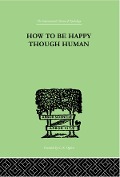 Cover-Bild zum Titel 'How To Be Happy Though Human' von 'W Beran Wolfe'