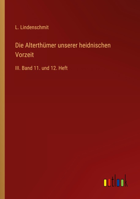 Die Alterthümer unserer heidnischen Vorzeit - L. Lindenschmit