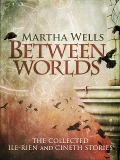 Cover-Bild zum Titel 'Between Worlds: the Collected Ile-Rien and Cineth Stories' von 'Martha Wells'