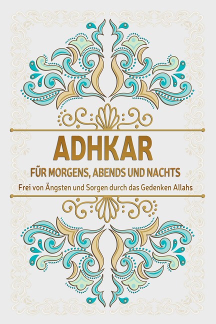 Adkar für morgens, abends und nachts: Frei von Ängsten und Sorgen durch das Gedenken Allahs - Salah Moujahed