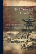 Cover-Bild zum Titel 'The Chinese Classics: Confucian Analects, The Great Learning, And The Doctrine Of The Mean. 2d. Ed., Rev. 1893.-v.2.the Works Of Mencius. 2d' von 'Mencius, Tsa-Ch'iu Ming'