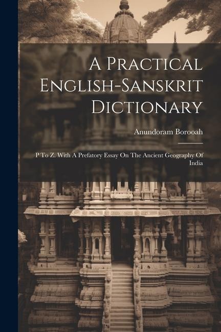 A Practical English-sanskrit Dictionary: P To Z. With A Prefatory Essay On The Ancient Geography Of India - Anundoram Borooah