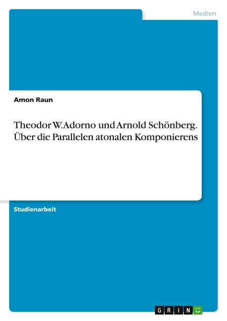 Theodor W. Adorno und Arnold Schönberg. Über die Parallelen atonalen Komponierens - Amon Raun