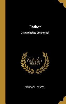 Esther: Dramatisches Bruchstück - Franz Grillparzer