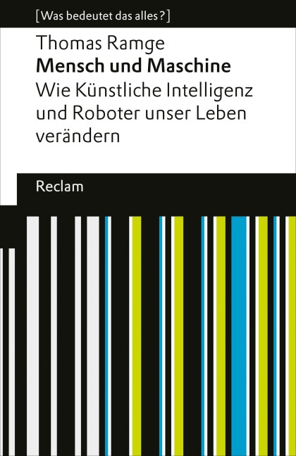 Mensch und Maschine. Wie Künstliche Intelligenz und Roboter unser Leben verändern - Thomas Ramge