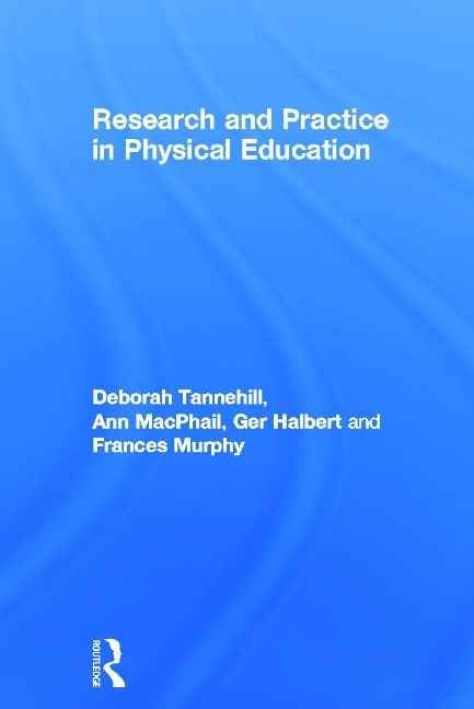 Research and Practice in Physical Education - Deborah Tannehill, Ann Macphail, Ger Halbert