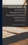Cover-Bild zum Titel 'Proeve Over De Middelen Waardoor De Waarheid Wordt Gekend En Gestaafd' von 'Guillaume Groen Van Prinsterer'