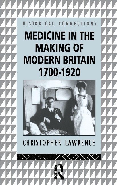Medicine in the Making of Modern Britain, 1700-1920 - Christopher Lawrence
