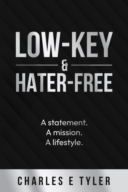 Low-Key & Hater-Free: A statement. A mission. A lifestyle. - Charles E. Tyler