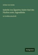 Cover-Bild zum Titel 'Isabella von Ägypten; Kaiser Karl des Fünften erste Jugendliebe' von 'Achim Von Arnim'