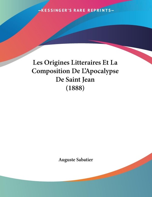 Les Origines Litteraires Et La Composition De L'Apocalypse De Saint Jean (1888) - Auguste Sabatier