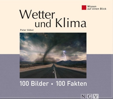 Wetter und Klima: 100 Bilder - 100 Fakten - Peter Göbel