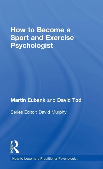 How to Become a Sport and Exercise Psychologist - Martin Eubank, David Tod