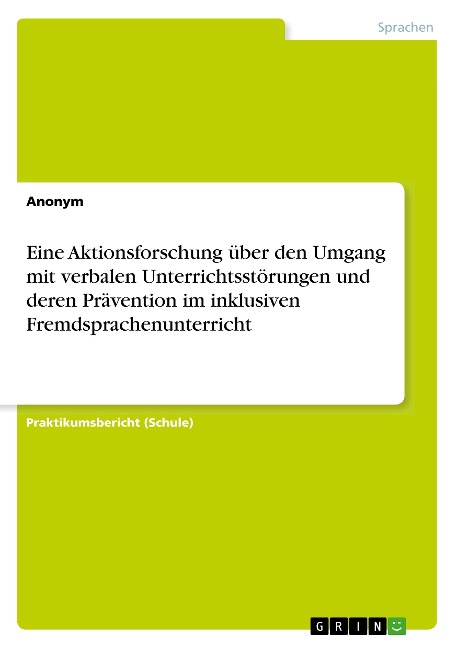 Eine Aktionsforschung über den Umgang mit verbalen Unterrichtsstörungen und deren Prävention im inklusiven Fremdsprachenunterricht - Anonym