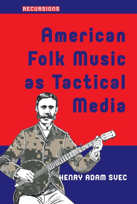 American Folk Music as Tactical Media - Henry Adam Svec
