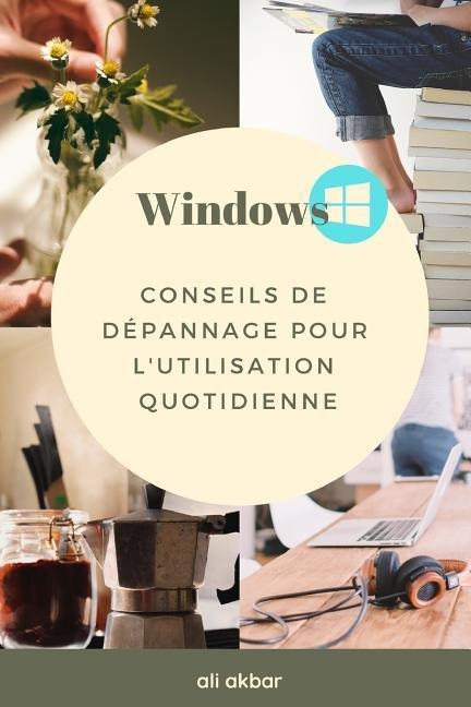 Windows Conseils de dépannage pour l'utilisation quotidienne - Zico Pratama Putra, Ali Akbar