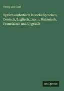 Cover-Bild zum Titel 'Sprüchwörterbuch in sechs Sprachen, Deutsch, Englisch, Latein, Italienisch, Französisch und Ungrisch' von 'Georg Von Gaal'