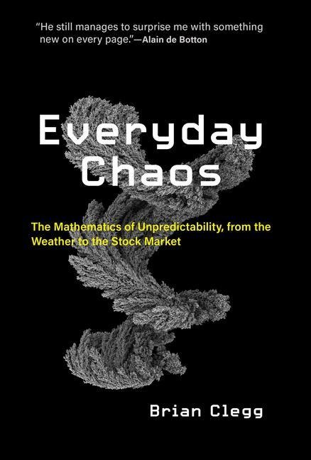Everyday Chaos: The Mathematics of Unpredictability, from the Weather to the Stock Market - Brian Clegg