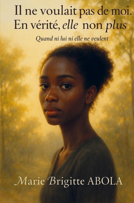 Il ne voulait pas de moi. En vérité, elle non plus - Marie Brigitte ABOLA