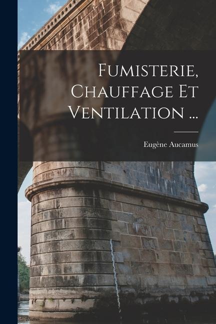 Fumisterie, Chauffage Et Ventilation ... - Eugène Aucamus
