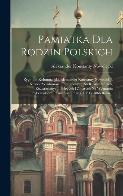 Pamiatka Dla Rodzin Polskich: Zygmunt Kolumna [d.i. Aleksander Konstanty Nowolecki]. Krotkie Wiadomosci O Straconych Na Rusztowaniach, Rozstrzelanyc - Aleksander Konstanty Nowolecki