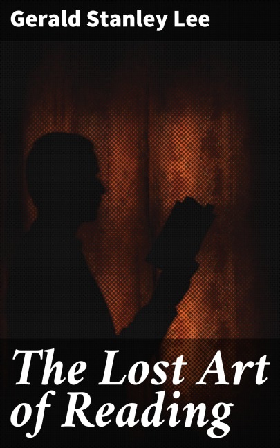 The Lost Art of Reading - Gerald Stanley Lee