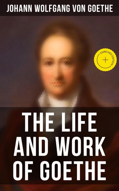 The Life and Work of Goethe - Johann Wolfgang von Goethe