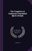 Cover-Bild zum Titel 'The Tragedies of Sophocles Translated [By R. Potter]' von 'Sophocles'