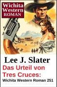 Cover-Bild zum Titel 'Das Urteil von Tres Cruces: Wichita Western Roman 251' von 'Lee J. Slater'