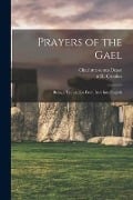 Prayers of the Gael: Being a Translation From Irish Into English - Charlotte Comp Dease, R. Tr Crookes