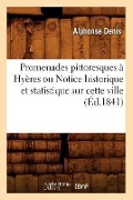Promenades Pittoresques À Hyères Ou Notice Historique Et Statistique Sur Cette Ville (Éd.1841) - Alphonse Denis